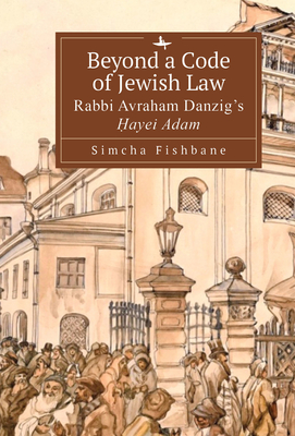 Beyond a Code of Jewish Law: Rabbi Avraham Danzig's  ayei Adam - Fishbane, Simcha