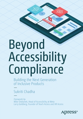 Beyond Accessibility Compliance: Building the Next Generation of Inclusive Products - Chadha, Sukriti