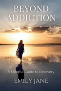 Beyond Addiction: A Mindful Guide to Recovery