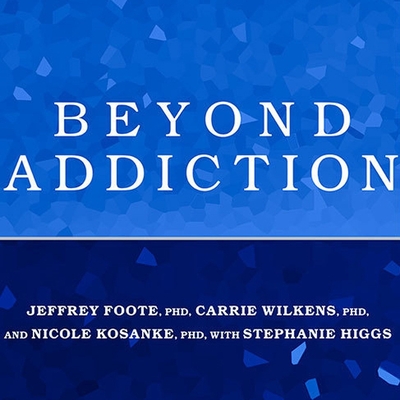 Beyond Addiction: How Science and Kindness Help People Change - Foote, Jeffrey, and PhD, and Wilkens, Carrie
