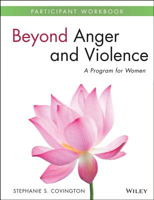 Beyond Anger and Violence: A Program for Women Participant Workbook - Covington, Stephanie S