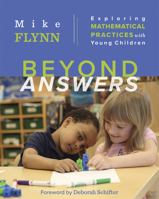 Beyond Answers: Exploring Mathematical Practices with Young Children - Flynn, Mike