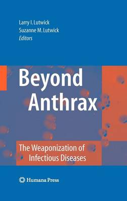 Beyond Anthrax: The Weaponization of Infectious Diseases - Lutwick, Larry I (Editor), and Lutwick, Suzanne M (Editor)