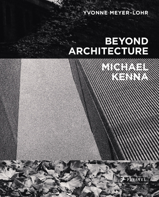 Beyond Architecture   Michael Kenna - Kenna, Michael (Photographer), and Meyer-Lohr, Yvonne