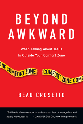 Beyond Awkward: When Talking About Jesus Is Outside Your Comfort Zone - Crosetto, Beau, and Ferguson, Dave (Foreword by)