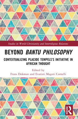 Beyond Bantu Philosophy: Contextualizing Placide Tempels's Initiative in African Thought - Dokman, Frans (Editor), and Cornelli, Evaristi Magoti (Editor)