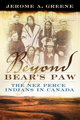 Beyond Bear's Paw: The Nez Perce Indians in Canada - Greene, Jerome A