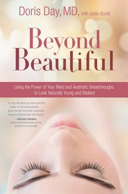 Beyond Beautiful: Using the Power of Your Mind and Aesthetic Breakthroughs to Look Naturally Young and Radiant - Day, Doris, and Gould, Jodie