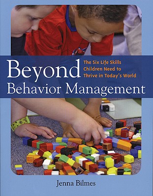 Beyond Behavior Management: The Six Life Skills Children Need to Thrive in Today's World - Bilmes, Jenna