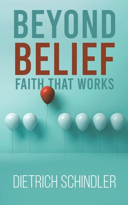 Beyond Belief - Faith That Works - Schindler, Dietrich