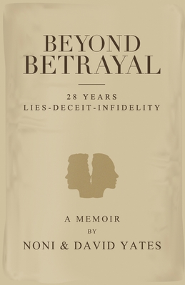 Beyond Betrayal - 28 Years Lies - Deceit - Infidelity - Yates, Noni, and Yates, David