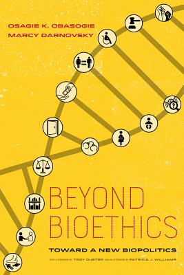 Beyond Bioethics: Toward a New Biopolitics - Obasogie, Osagie K (Editor), and Darnovsky, Marcy (Editor), and Duster, Troy (Foreword by)