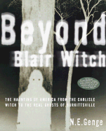 Beyond Blair Witch: The Haunting of America from the Carlisle Witch to the Real Ghosts of Burkittsville - Genge, Ngaire E