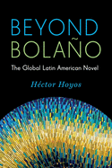 Beyond Bolao: The Global Latin American Novel