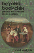 Beyond Bookchin: Preface for a Future Social Ecology - Watson, David