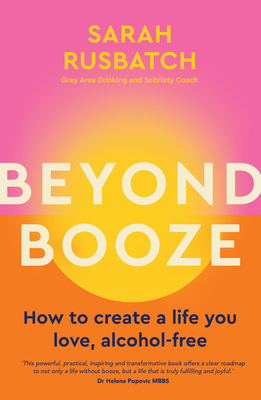 Beyond Booze: How to create a life you love, alcohol-free - Rusbatch, Sarah