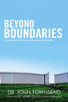 Beyond Boundaries: Learning to Trust Again in Relationships - Townsend, John, Dr.