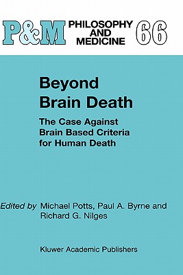 Beyond Brain Death: The Case Against Brain Based Criteria for Human Death - Potts, M (Editor), and Byrne, P a (Editor), and Nilges, R G (Editor)