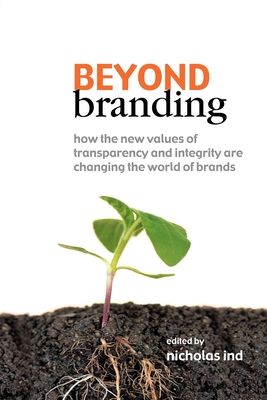 Beyond Branding: How the New Values of Transparency and Integrity Are Changing the World of Brands - Horner, David