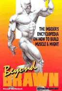 Beyond Brawn: The Insider's Encyclopedia on How to Build Muscle & Might