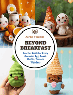 Beyond Breakfast: Crochet Book for Every Occasion Egg, Toast, Muffin, Tomato Wonders