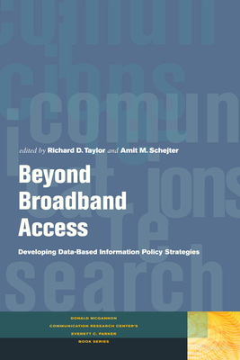 Beyond Broadband Access: Developing Data-Based Information Policy Strategies - Taylor, Richard D., and Schejter, Amit M.