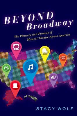 Beyond Broadway: The Pleasure and Promise of Musical Theatre Across America - Wolf, Stacy