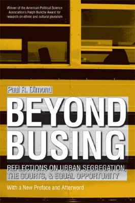 Beyond Busing: Reflections on Urban Segregation, the Courts, and Equal Opportunity - Dimond, Paul R