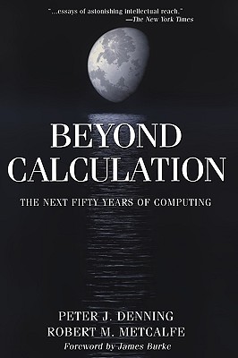 Beyond Calculation: The Next Fifty Years of Computing - Denning, Peter J, and Burke, J (Foreword by), and Metcalfe, Robert M