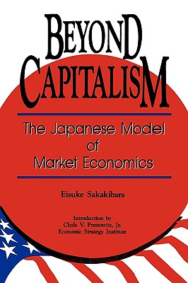 Beyond Capitalism: The Japanese Model of Market Economics - Sakakibara, Eisuke, and Prestowitz