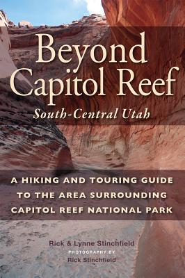 Beyond Capitol Reef: South-Central Utah: A Hiking and Touring Guide to the Area Surrounding Capitol Reef National Park - Stinchfield, Rick, and Stinchfield, Lynne