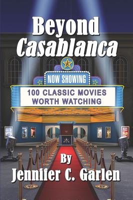 Beyond Casablanca: 100 Classic Movies Worth Watching - Garlen, Jennifer C