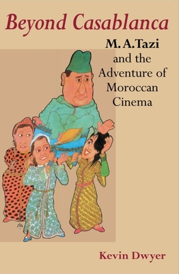 Beyond Casablanca: M.A. Tazi and the Adventure of Moroccan Cinema - Dwyer, Kevin