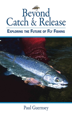 Beyond Catch & Release: Exploring the Future of Fly Fishing - Guernsey, Paul