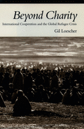 Beyond Charity: International Cooperation and the Global Refugee Crisis a Twentieth Century Fund Book