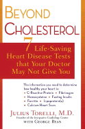 Beyond Cholesterol: 7 Life-Saving Heart Disease Tests That Your Doctor May Not Give You - Torelli, Julius, and Ryan, George