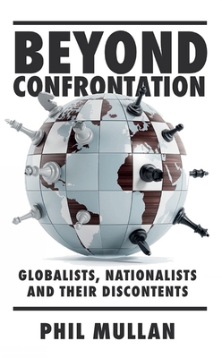 Beyond Confrontation: Globalists, Nationalists and Their Discontents - Mullan, Phil