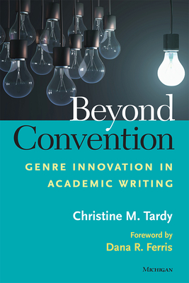 Beyond Convention: Genre Innovation in Academic Writing - Tardy, Christine, and Ferris, Dana R (Foreword by)