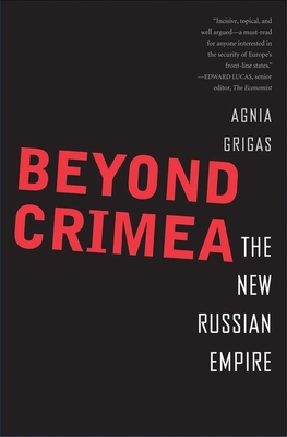 Beyond Crimea: The New Russian Empire - Grigas, Agnia