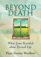 Beyond Death: What Jesus Revealed about Eternal Life - Wuellner, Flora Slosson