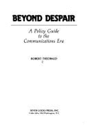 Beyond Despair: A Policy Guide to the Communications Era - Theobald, Robert, and Cabbell, Brand, and Kytle, Calvin