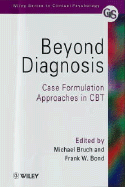 Beyond Diagnosis: Case Formulation Approaches in CBT - Bruch, Michael (Editor), and Bond, Frank W, PhD (Editor)