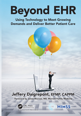 Beyond EHR: Using Technology to Meet Growing Demands and Deliver Better Patient Care - Daigrepont, EFPM, CAPPM, Jeffery