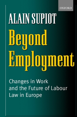 Beyond Employment: Changes in Work and the Future of Labour Law in Europe - Supiot, Alain, and Meadows, Pamela