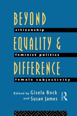 Beyond Equality and Difference: Citizenship, Feminist Politics and Female Subjectivity - Bock, Gisela (Editor), and James, Susan (Editor)