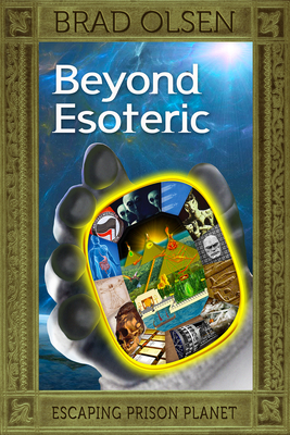 Beyond Esoteric: Escaping Prison Planet Volume 3 - Olsen, Brad