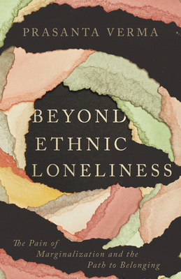 Beyond Ethnic Loneliness: The Pain of Marginalization and the Path to Belonging - Verma, Prasanta