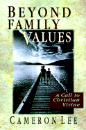 Beyond Family Values: A Call to Christian Virtue