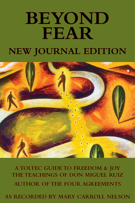 Beyond Fear: A Toltec Guide to Freedom & Joy: The Teachings of Don Miguel Ruiz - Journal Edition - Nelson, Mary Carroll, and Ruiz, Don Miguel