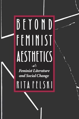 Beyond Feminist Aesthetics: Feminist Literature and Social Change - Felski, Rita, Professor